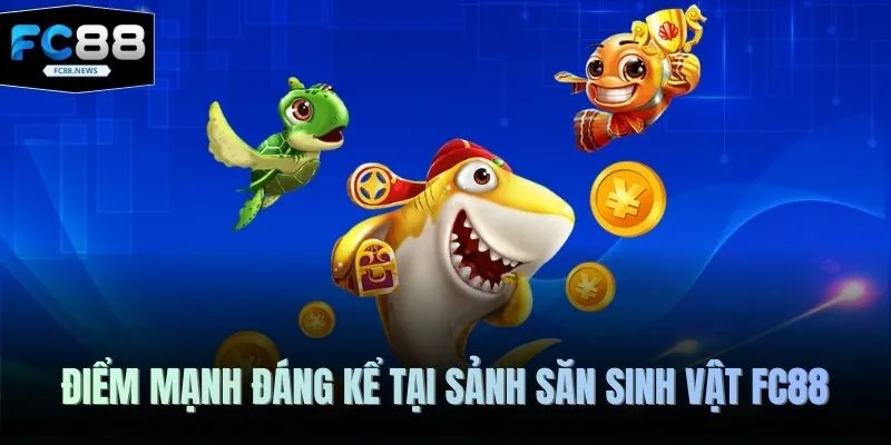 Bắn Cá FC88 4 Điểm mạnh đáng kể tại sảnh săn sinh vật FC88