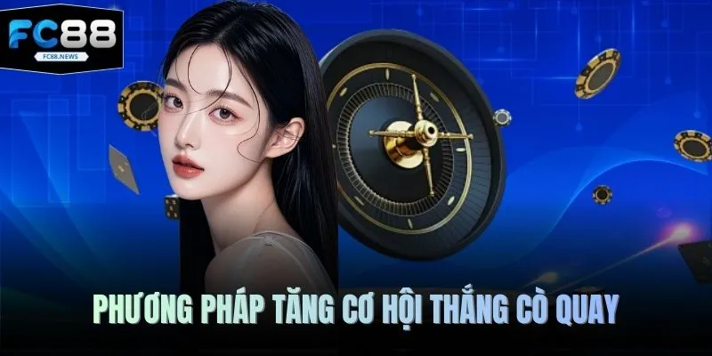 Cách Chơi Roulette FC88 - Bí Quyết Kiếm Tiền Tỷ Hot Nhất 2026 4 Phương pháp tăng cơ hội thắng cò quay